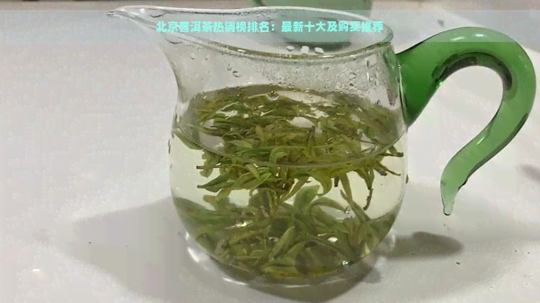 北京普洱茶热销榜排名：最新十大及购买推荐