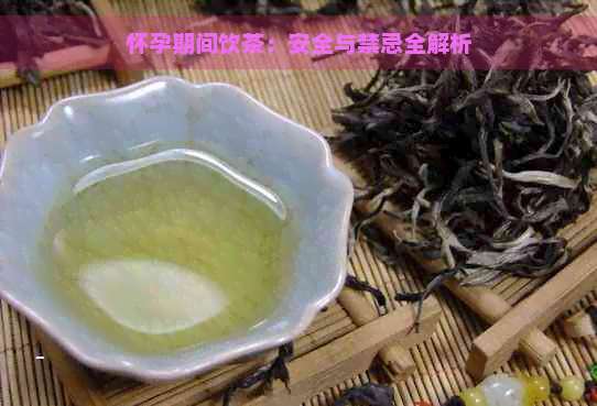 怀孕期间饮茶：安全与禁忌全解析