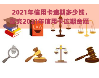 2021年信用卡逾期多少钱，探究2021年信用卡逾期金额：你可能需要知道的数字