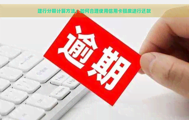 建行分期计算方法：如何合理使用信用卡额度进行还款