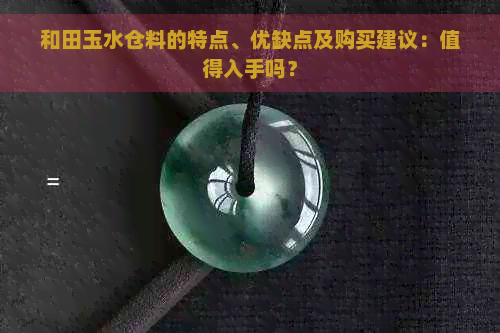 和田玉水仓料的特点、优缺点及购买建议：值得入手吗？