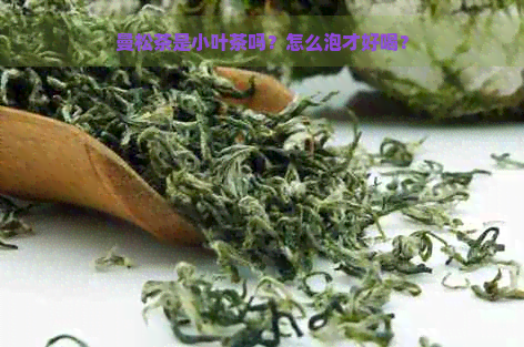 曼松茶是小叶茶吗？怎么泡才好喝？