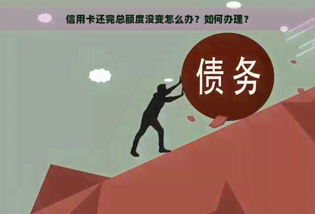 信用卡还完总额度没变怎么办？如何办理？