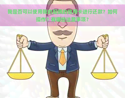 我是否可以使用我的配偶的信用卡进行还款？如何操作？有哪些注意事项？