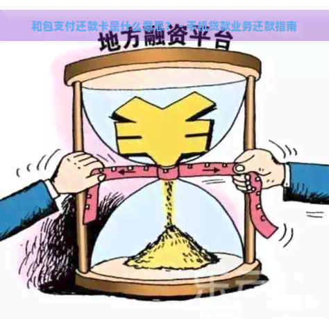 和包支付还款卡是什么意思？ - 手机贷款业务还款指南