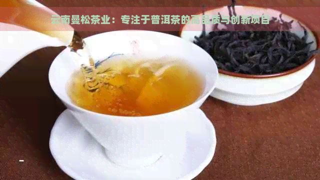 云南曼松茶业：专注于普洱茶的高品质与创新项目