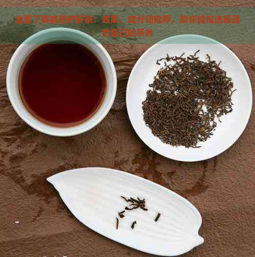 全面了解减肥护肝茶：效果、成分和推荐，助你轻松选择适合自己的茶叶