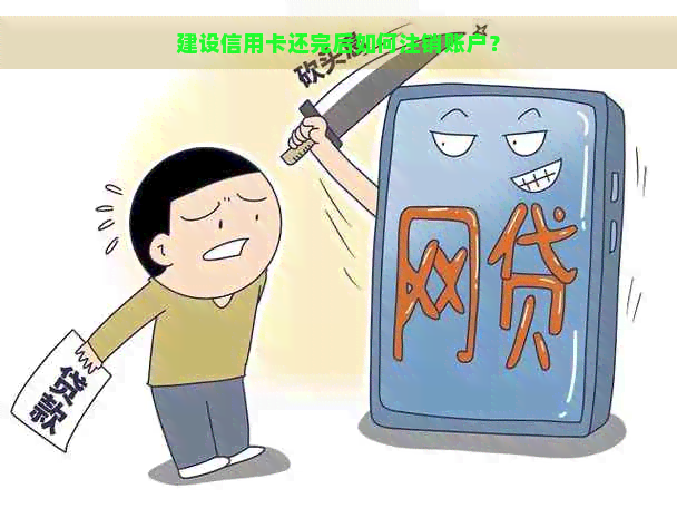 建设信用卡还完后如何注销账户？