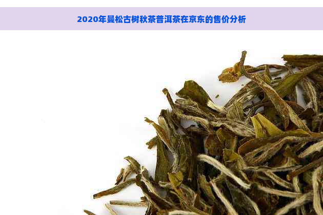 2020年曼松古树秋茶普洱茶在京东的售价分析
