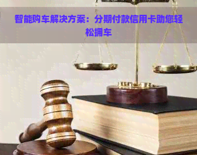 智能购车解决方案：分期付款信用卡助您轻松拥车