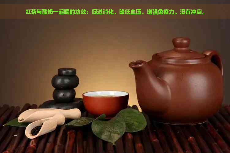 红茶与酸奶一起喝的功效：促进消化、降低血压、增强免疫力。没有冲突。