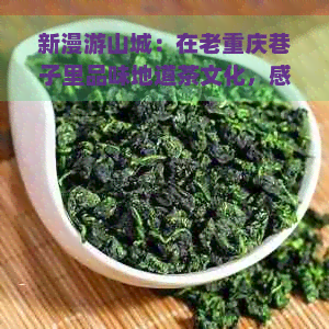 新漫游山城：在老重庆巷子里品味地道茶文化，感受言子儿的韵味