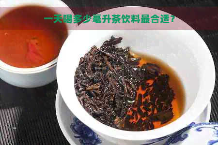 一天喝多少毫升茶饮料最合适？