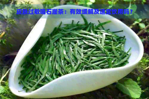 皮肤过敏喝石崖茶：有效缓解及适宜饮用吗？