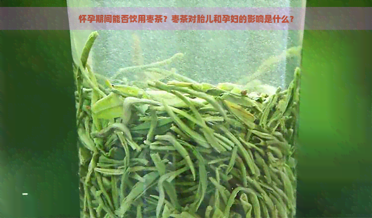 怀孕期间能否饮用枣茶？枣茶对胎儿和孕妇的影响是什么？