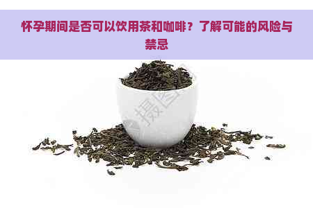 怀孕期间是否可以饮用茶和咖啡？了解可能的风险与禁忌