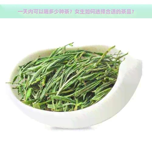 一天内可以喝多少种茶？女生如何选择合适的茶品？