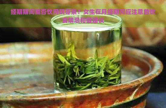 经期期间能否饮用茯苓茶？女生在月经期间应注意的饮食禁忌和健建议