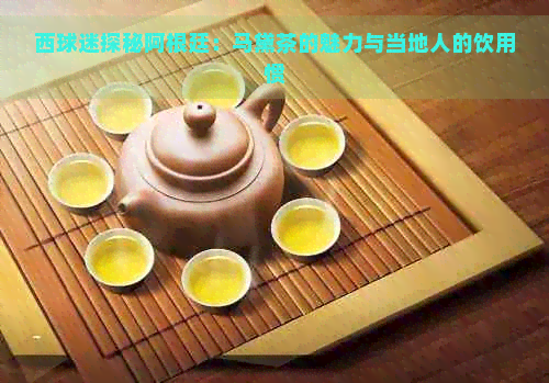 西球迷探秘阿根廷：马黛茶的魅力与当地人的饮用惯