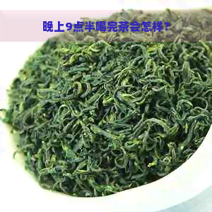 晚上9点半喝完茶会怎样？