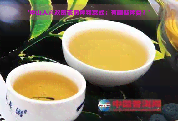 '中山人喜欢的茶品种和菜式：有哪些种类？'