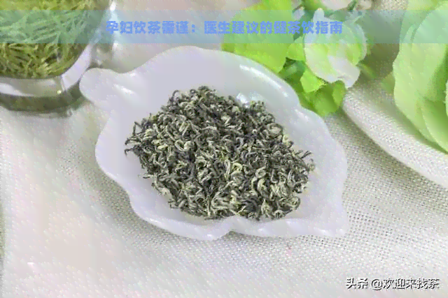 孕妇饮茶需谨：医生建议的健茶饮指南