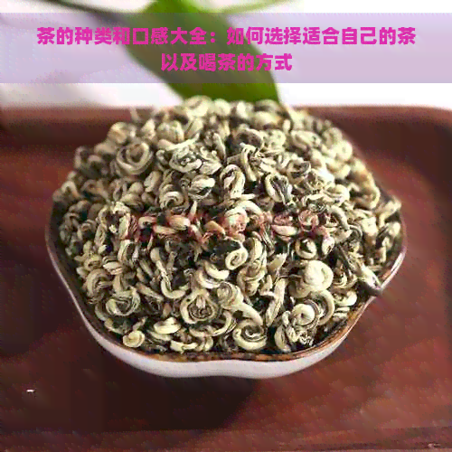 茶的种类和口感大全：如何选择适合自己的茶以及喝茶的方式