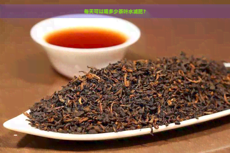 每天可以喝多少茶叶水减肥？