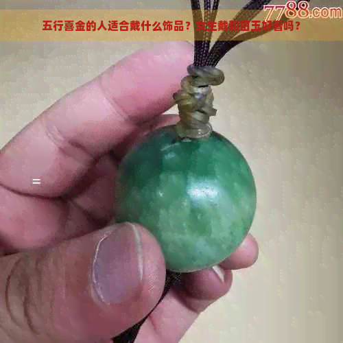 五行喜金的人适合戴什么饰品？女生戴和田玉好看吗？