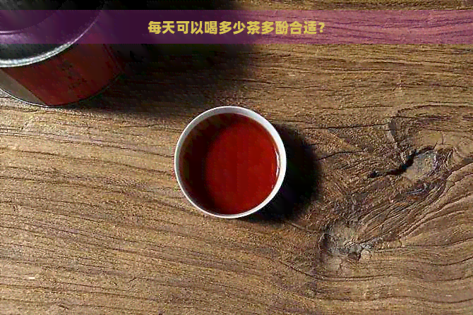 每天可以喝多少茶多酚合适？