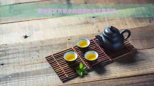 新冬天饮茯茶水的健益处与注意事项