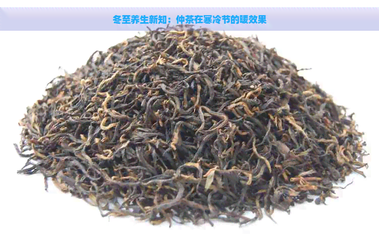 冬至养生新知：仲茶在寒冷节的暖效果