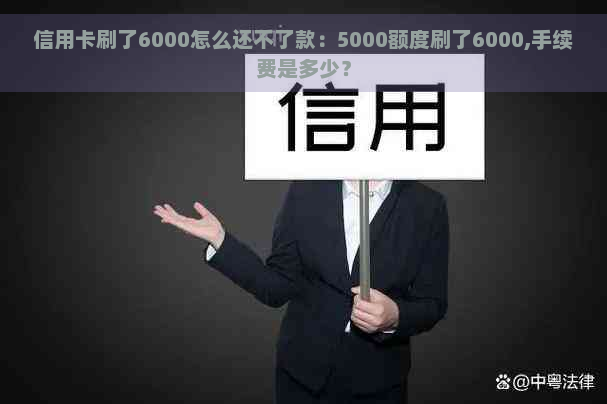 信用卡刷了6000怎么还不了款：5000额度刷了6000,手续费是多少？