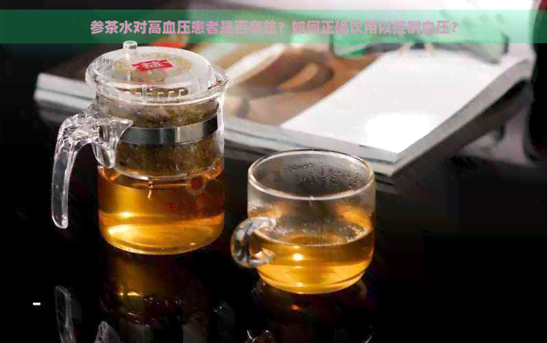 参茶水对高血压患者是否有益？如何正确饮用以控制血压？