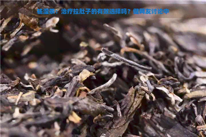 祛湿茶：治疗拉肚子的有效选择吗？健网友讨论中