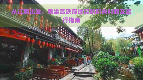 从江西出发，乘坐高铁前往昆明所需时间及旅行指南