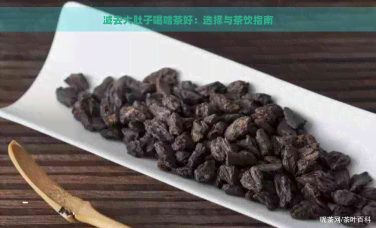 减去大肚子喝啥茶好：选择与茶饮指南