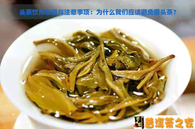 头茶饮用禁忌与注意事项：为什么我们应该避免喝头茶？