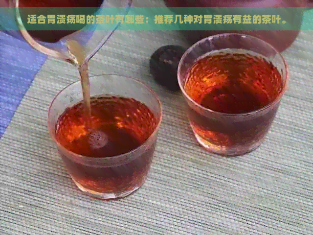 适合胃溃疡喝的茶叶有哪些：推荐几种对胃溃疡有益的茶叶。