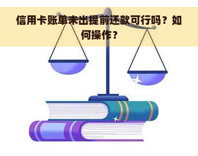 信用卡账单未出提前还款可行吗？如何操作？