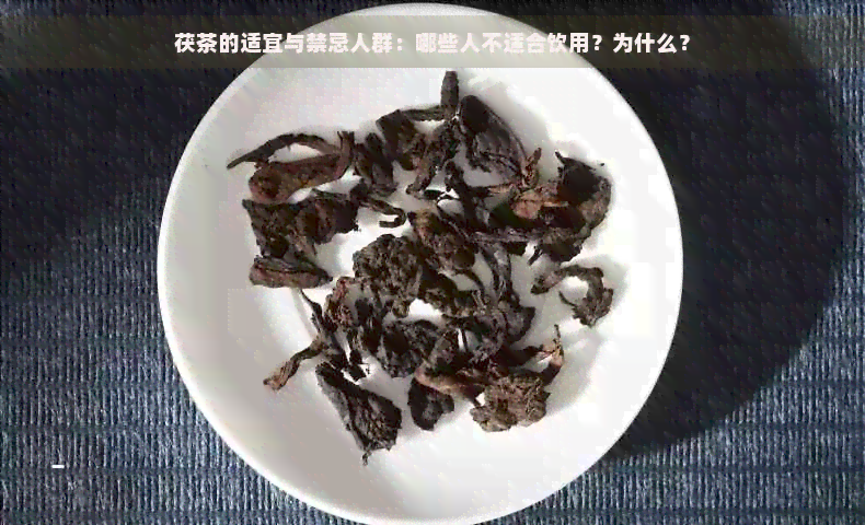 茯茶的适宜与禁忌人群：哪些人不适合饮用？为什么？