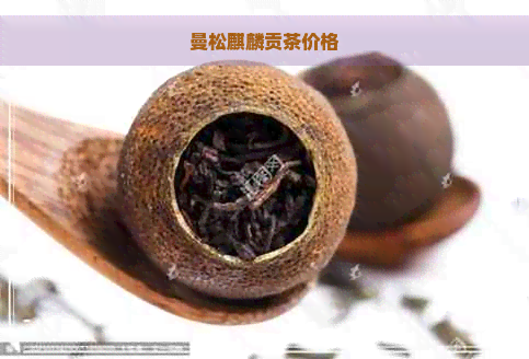 曼松麒麟贡茶价格