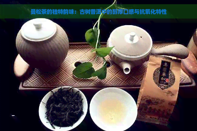 曼松茶的独特韵味：古树普洱中的醇厚口感与抗氧化特性