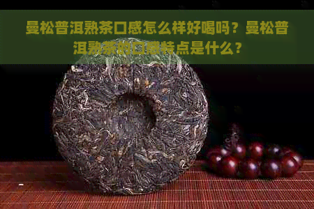 曼松普洱熟茶口感怎么样好喝吗？曼松普洱熟茶的口感特点是什么？