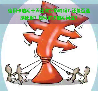 信用卡逾期十天还款会影响吗？还能否继续使用？如何解决逾期问题？