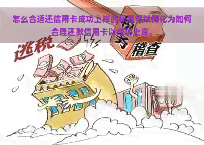 怎么合适还信用卡成功上岸的标题可以简化为如何合理还款信用卡以成功上岸。