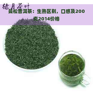 曼松普洱茶：生熟区别，口感及200克2014价格