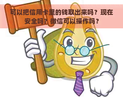 可以把信用卡里的钱取出来吗？现在安全吗？微信可以操作吗？