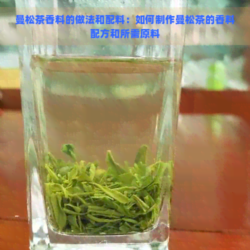 曼松茶香料的做法和配料：如何制作曼松茶的香料配方和所需原料