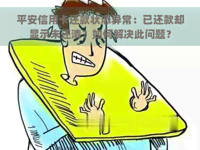 平安信用卡还款状态异常：已还款却显示未还清？如何解决此问题？